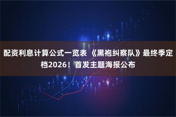 配资利息计算公式一览表 《黑袍纠察队》最终季定档2026！首发主题海报公布